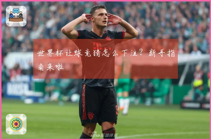 世界杯让球竞猜怎么下注？新手指南来啦