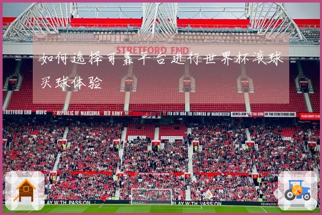 如何选择可靠平台进行世界杯滚球买球体验