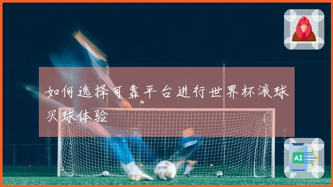 如何选择可靠平台进行世界杯滚球买球体验