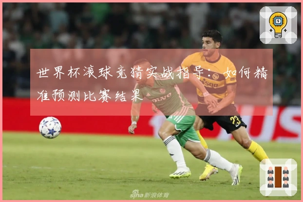 世界杯滚球竞猜实战指导：如何精准预测比赛结果
