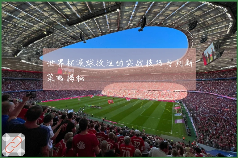 世界杯滚球投注的实战技巧与判断策略揭秘